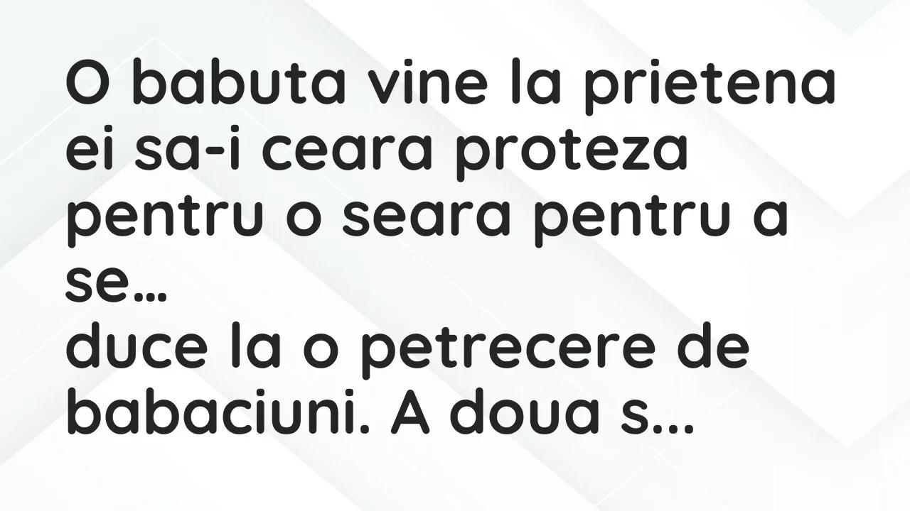 Banc: O babuta vine la prietena ei sa-i ceara proteza pentru o seara pentru…