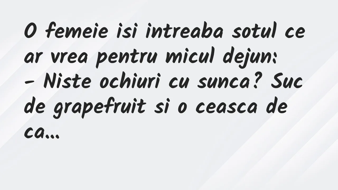 Banc: O femeie isi intreaba sotul ce ar vrea pentru micul dejun…
