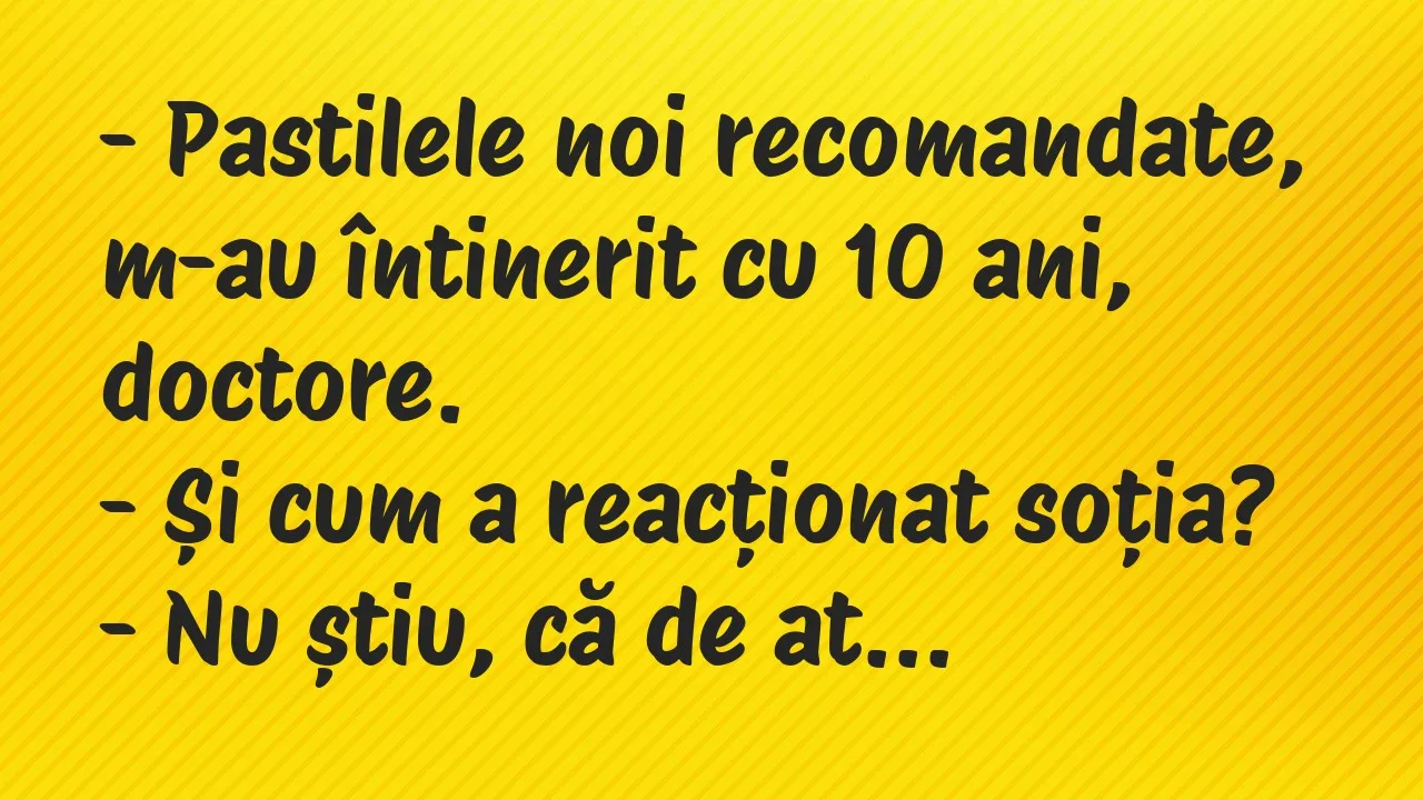 Banc: Pastilele noi recomandate, m-au întinerit cu 10 ani, doctore…