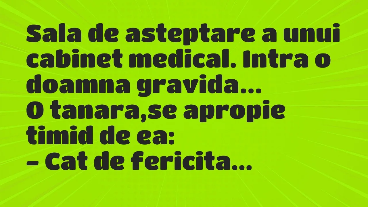Banc: Sala de asteptare a unui cabinet medical. Intra o doamna gravida…