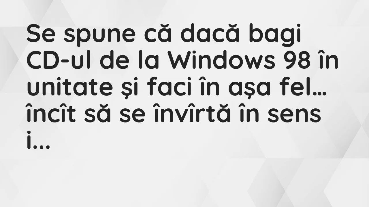 Banc: Se spune că dacă bagi CD-ul de la Windows 98 în unitate şi faci în aşa…