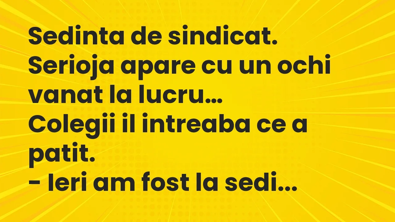 Banc: Sedinta de sindicat. Serioja apare cu un ochi vanat la lucru…