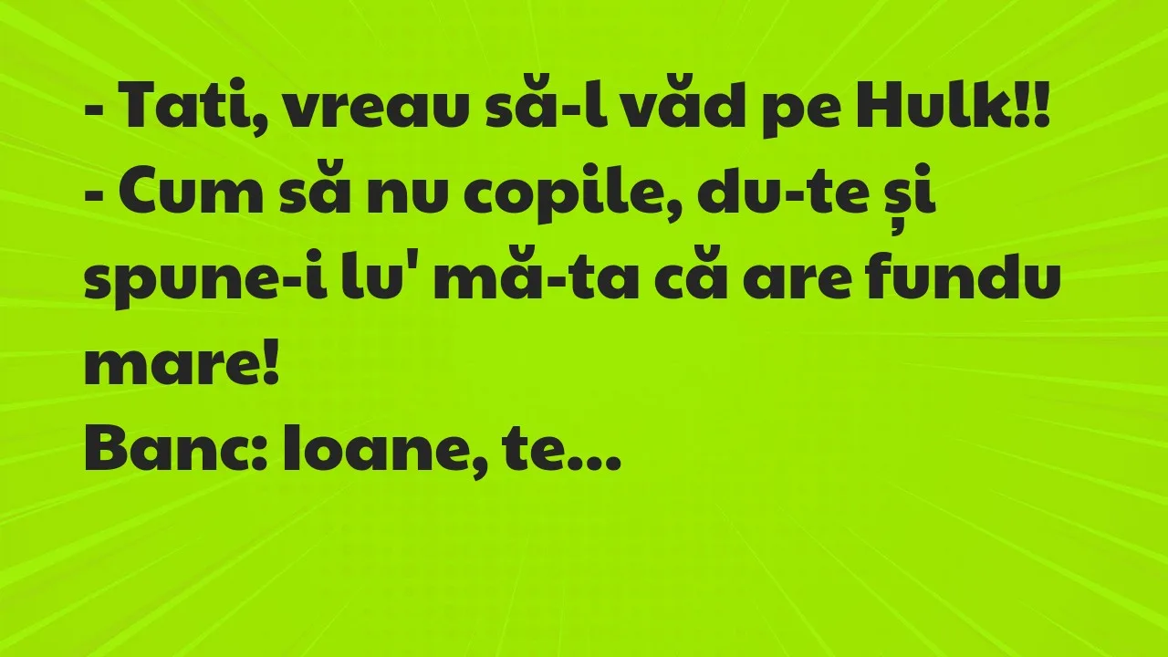 Banc: Tati, vreau să-l văd pe Hulk…