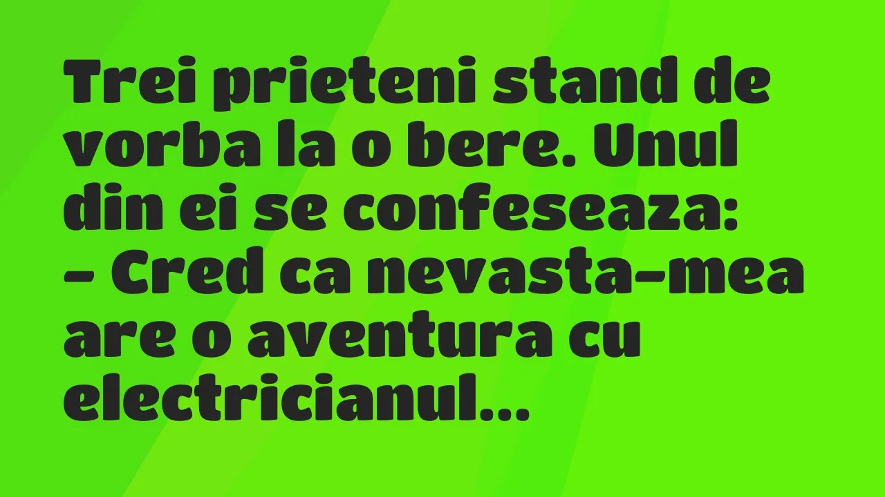 Banc: Trei prieteni stand de vorba la o bere. Unul din ei se confeseaza…