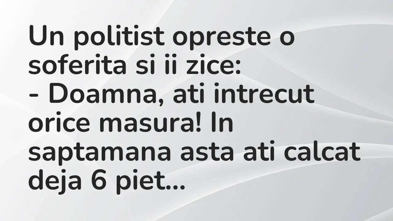 Banc: Un politist opreste o soferita si ii zice…