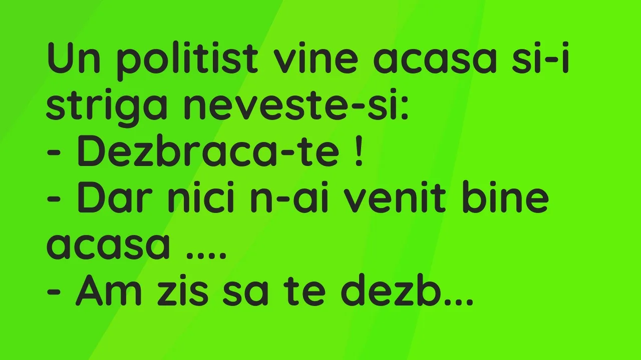 Banc: Un politist vine acasa si-i striga neveste-si…
