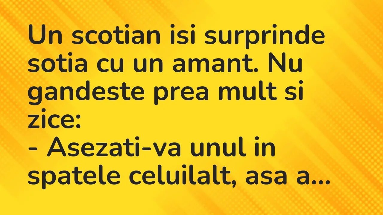 Banc: Un scotian isi surprinde sotia cu un amant. Nu gandeste prea mult si…