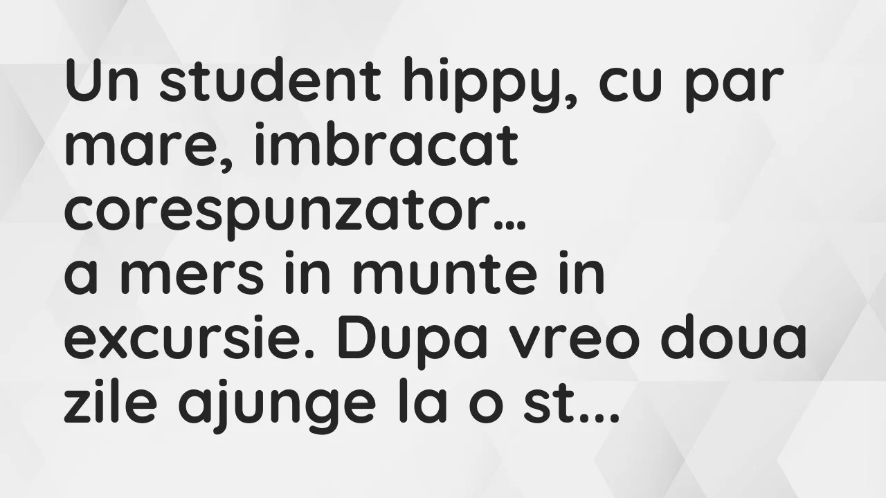 Banc: Un student hippy, cu par mare, imbracat corespunzator, a mers in munte…