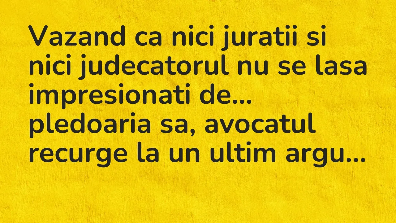 Banc: Vazand ca nici juratii si nici judecatorul nu se lasa impresionati…