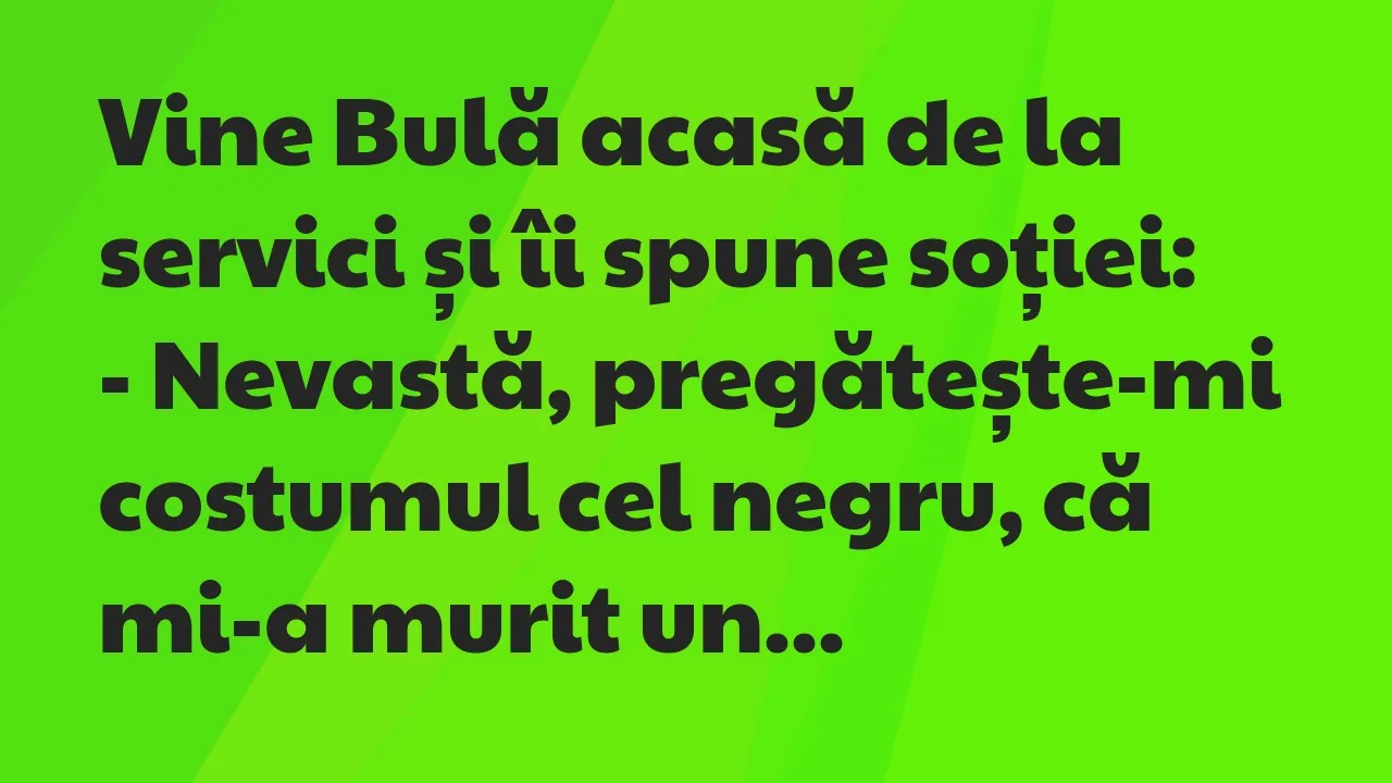 Banc: Vine Bulă acasă de la servici și îi spune soției…