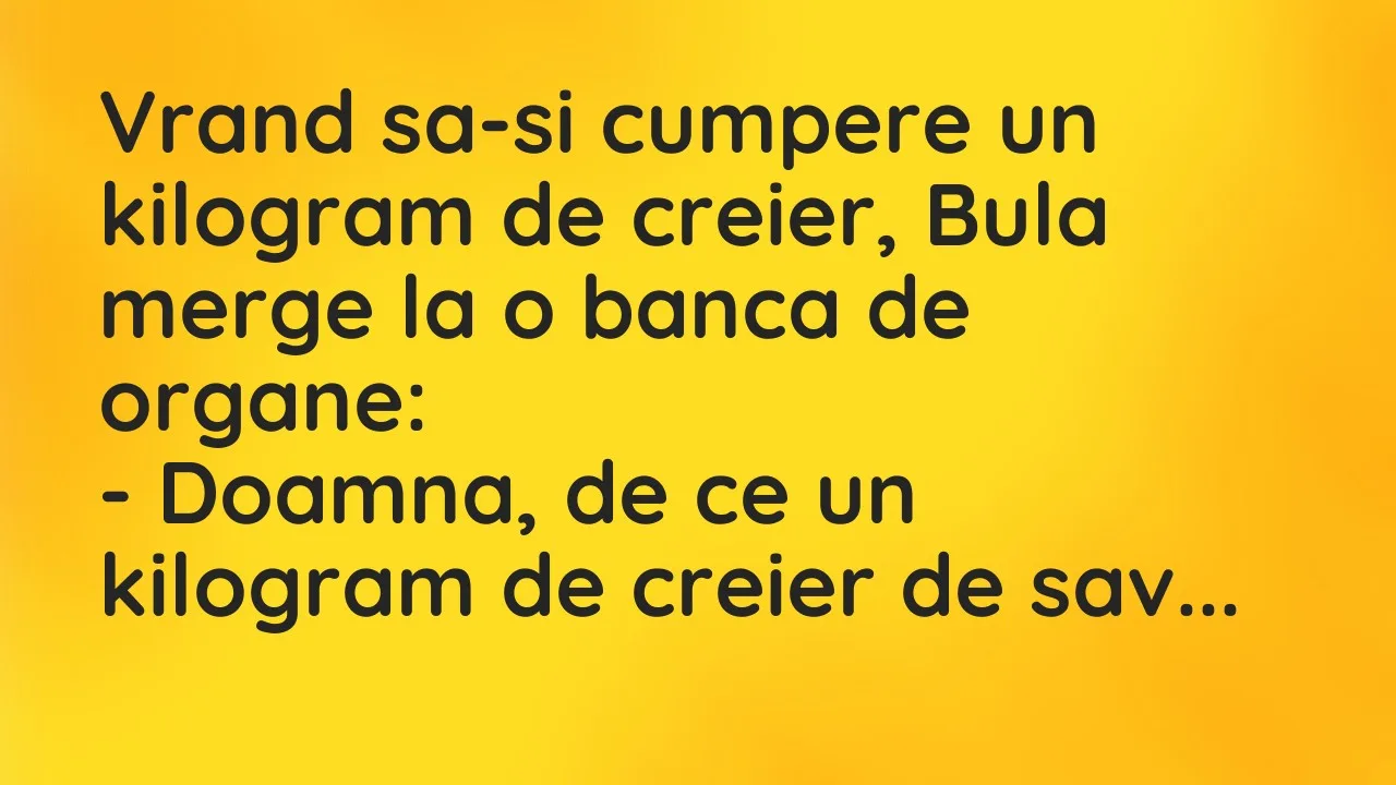 Banc: Vrand sa-si cumpere un kilogram de creier, Bula merge la o banca…