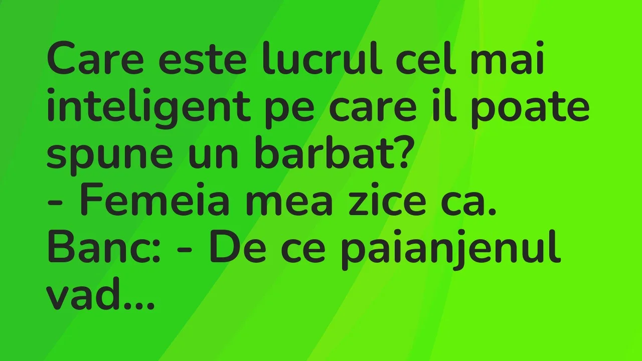 Bancuri: Care este lucrul cel mai inteligent pe care il poate spune un barbat?