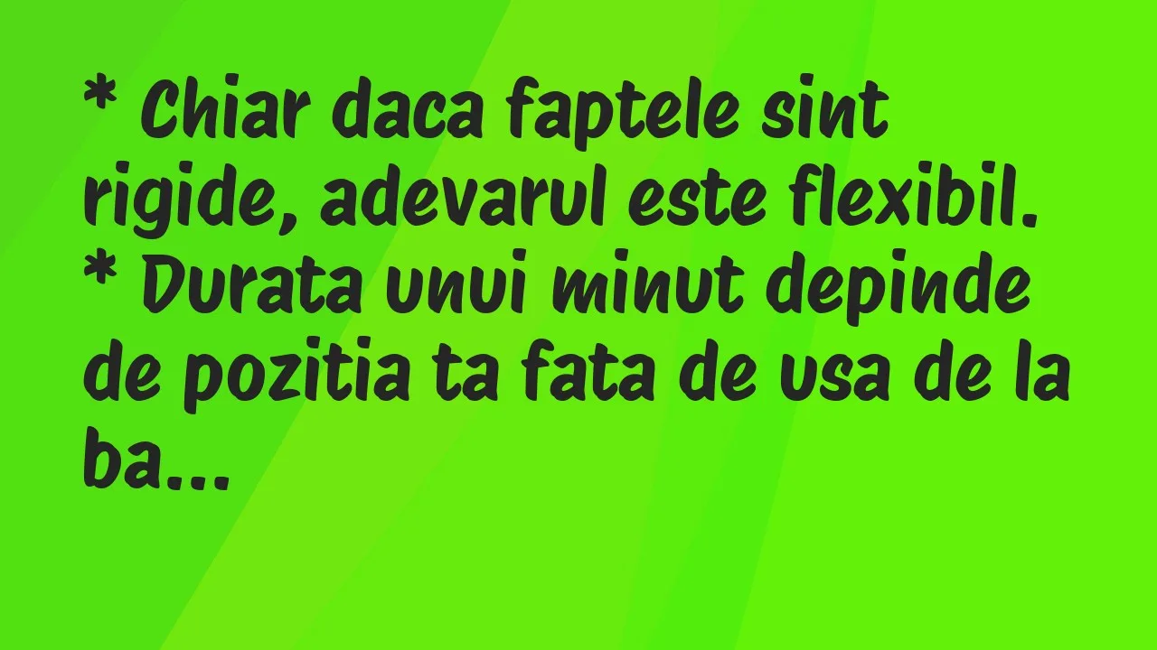Bancuri: * Chiar daca faptele sint rigide, adevarul este flexibil…