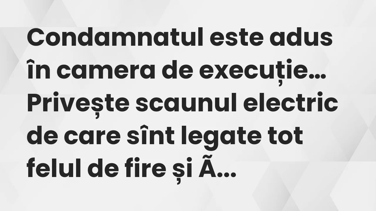 Bancuri: Condamnatul este adus în camera de execuție. Privește scaunul…