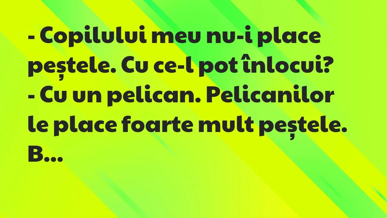 Bancuri: Copilului meu nu-i place peștele. Cu ce-l pot înlocui?