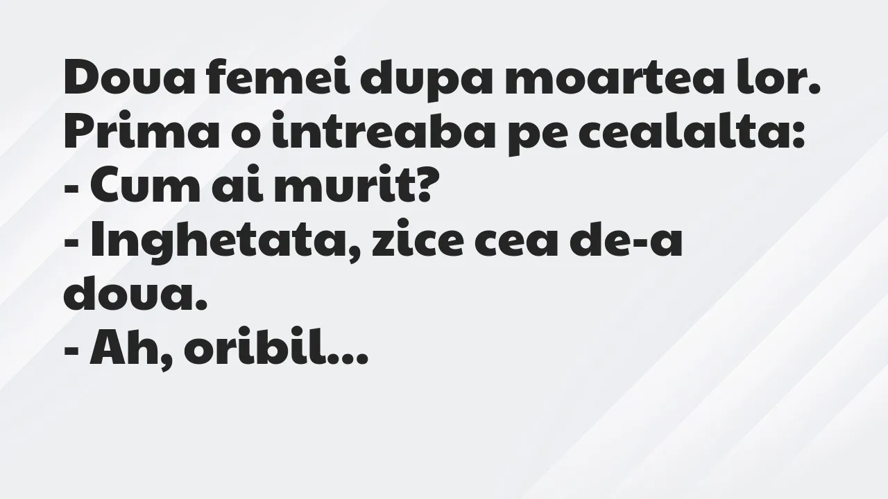 Bancuri: Doua femei dupa moartea lor. Prima o intreaba pe cealalta…