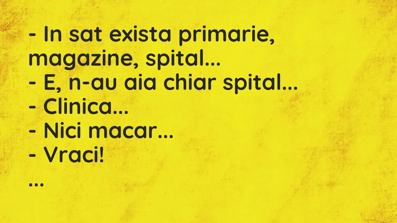 Bancuri: In sat exista primarie, magazine, spital…
