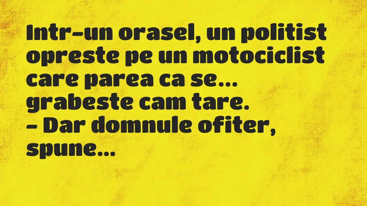 Bancuri: Intr-un orasel, un politist opreste pe un motociclist care parea ca…