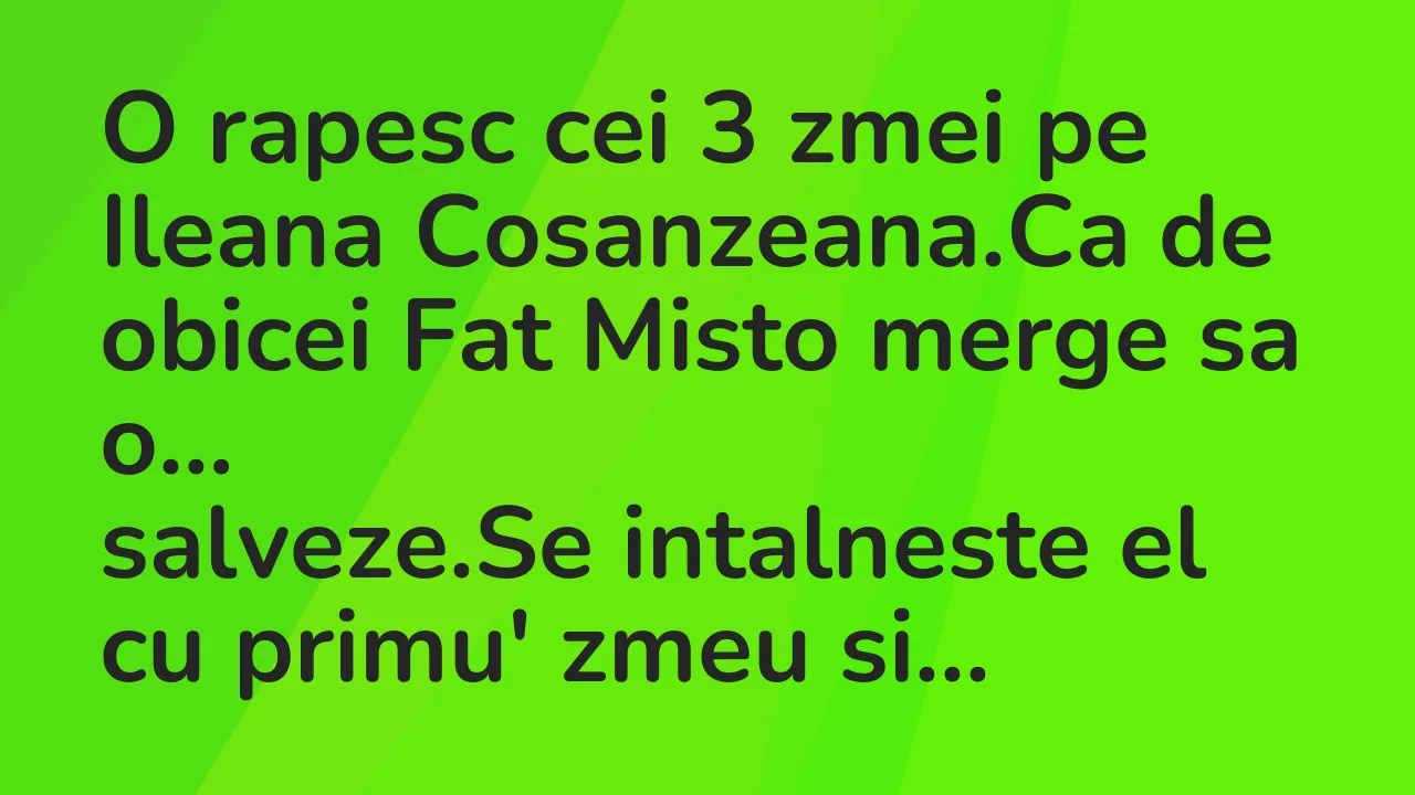 Bancuri: O rapesc cei 3 zmei pe Ileana Cosanzeana.Ca de obicei Fat Misto…