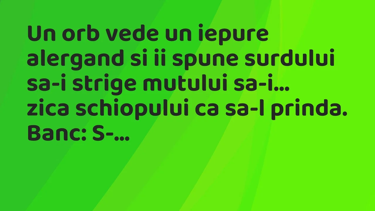 Bancuri: Un orb vede un iepure alergand si ii spune surdului sa-i strige…