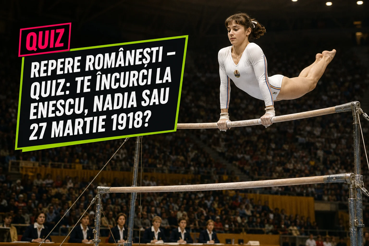Repere românești – quiz: te încurci la Enescu, Nadia sau 27 martie 1918?