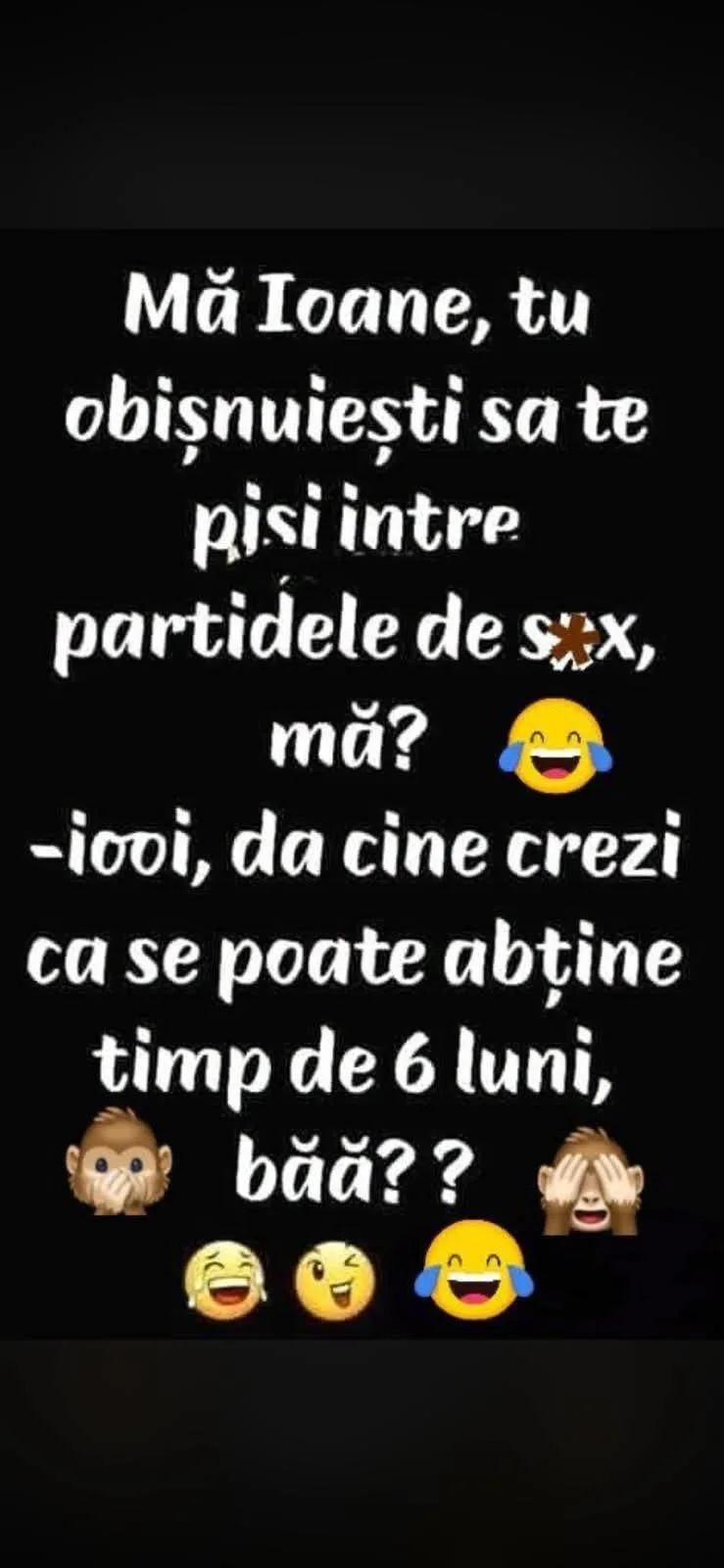 Mă Ioane, tu obișnuiești să te piși între partidele de sex, mă?