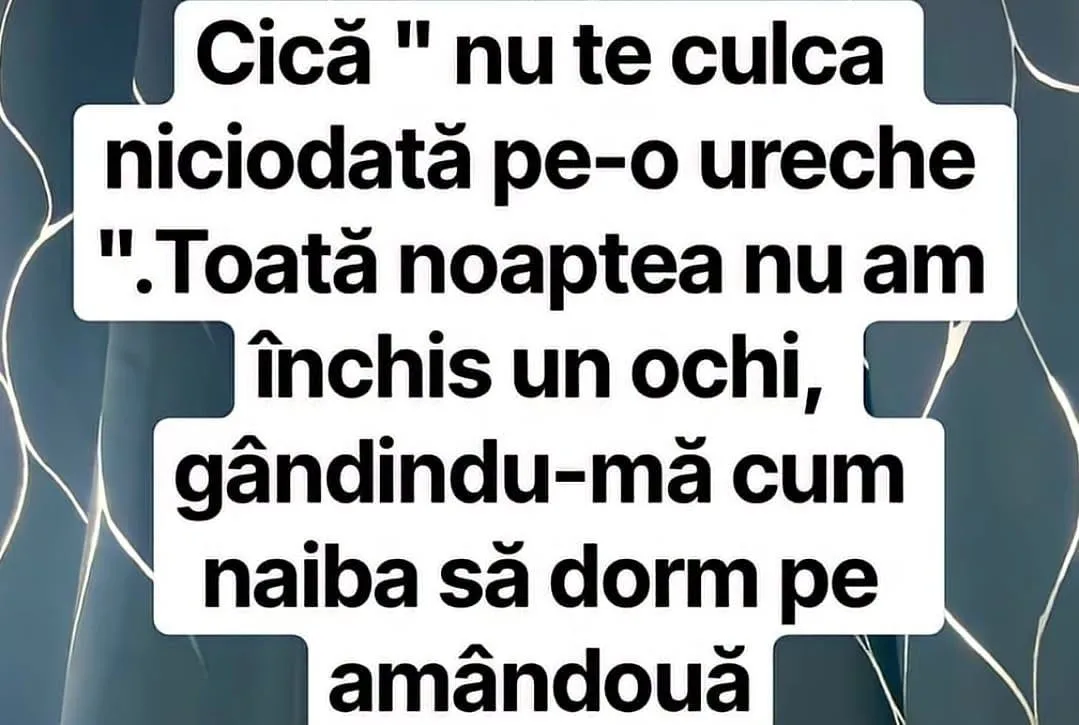 Cică nu te culca niciodată pe-o ureche...