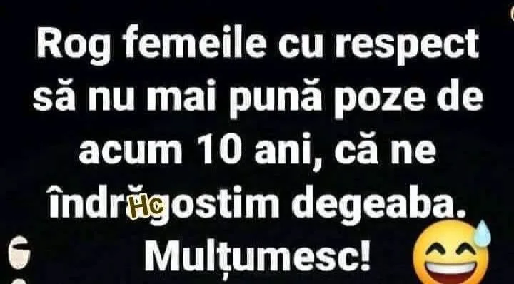 Rog femeile cu respect să nu mai pună poze de acum 10 ani...
