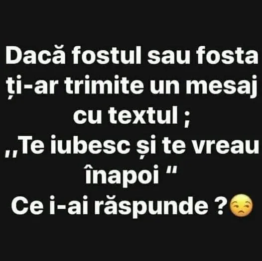 Dacă fostul sau fosta ți-ar trimite un mesaj cu textul...