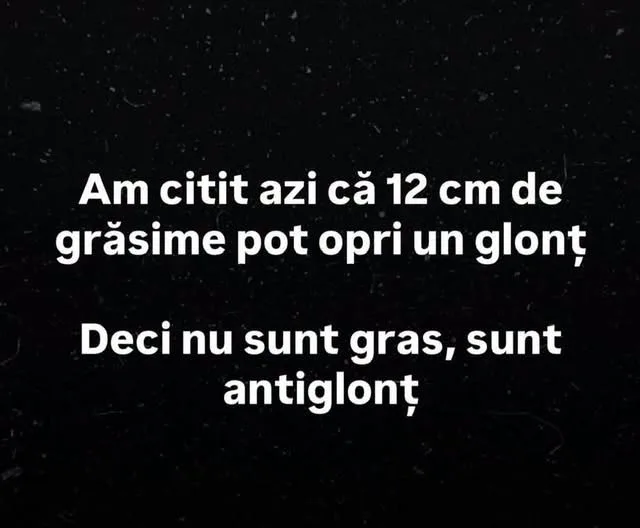 Am citit azi că 12 cm de grăsime pot opri un glonț...