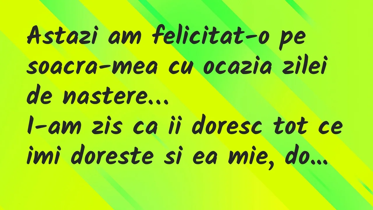 Banc: Astazi am felicitat-o pe soacra-mea cu ocazia zilei de nastere…
