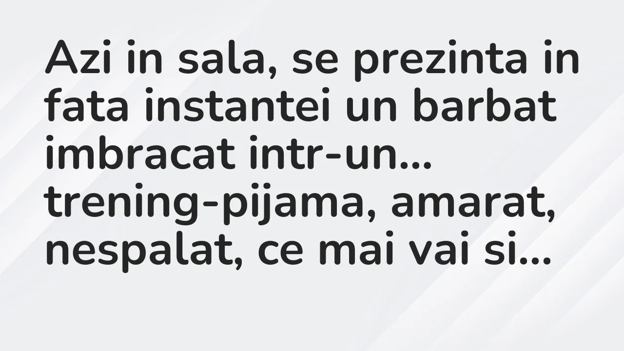 Banc: Azi in sala, se prezinta in fata instantei un barbat imbracat intr-un…