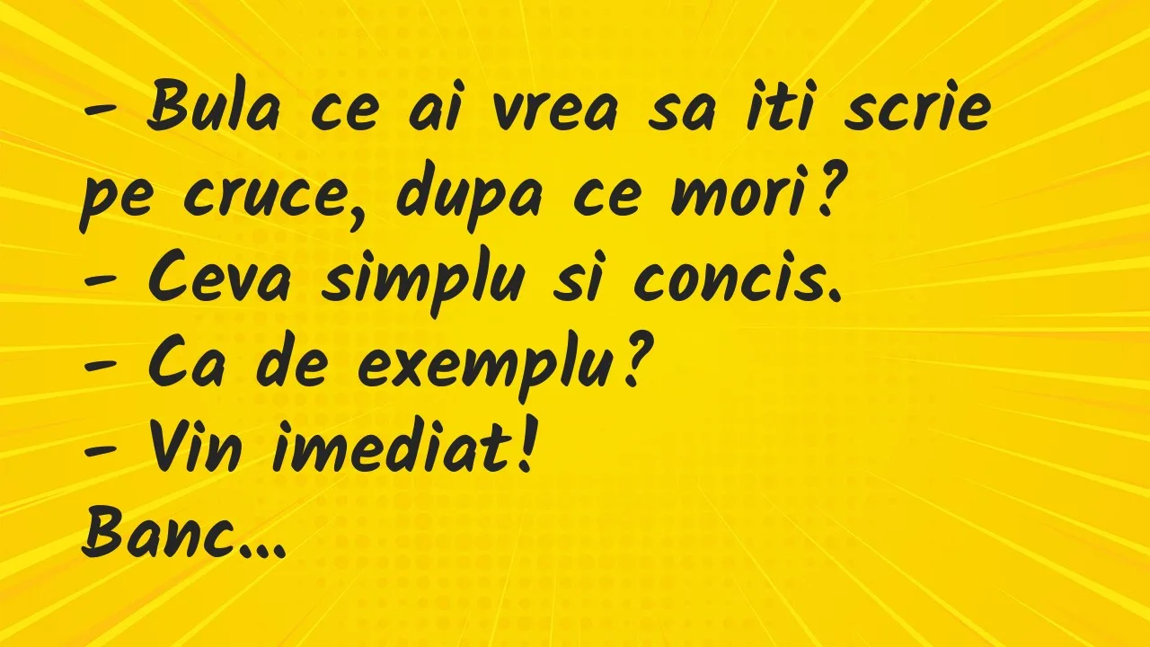 Banc: Bula ce ai vrea sa iti scrie pe cruce, dupa ce mori?