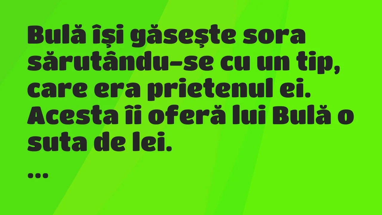 Banc: Bulă îşi găseşte sora sărutându-se cu un tip, care era prietenul ei…