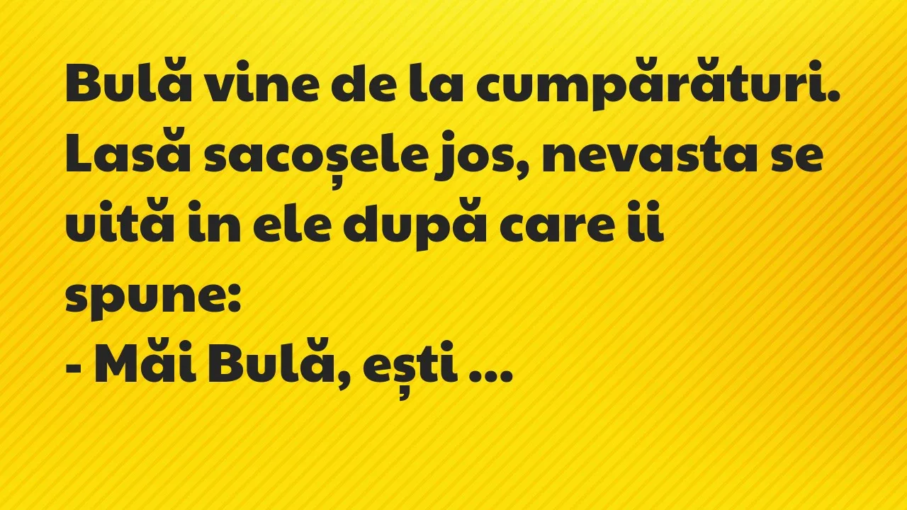 Banc: Bulă vine de la cumpărături…