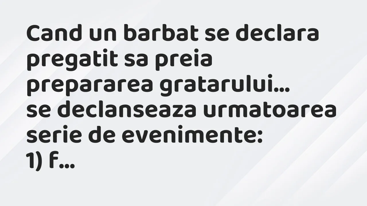 Banc: Cand un barbat se declara pregatit sa preia prepararea gratarului…