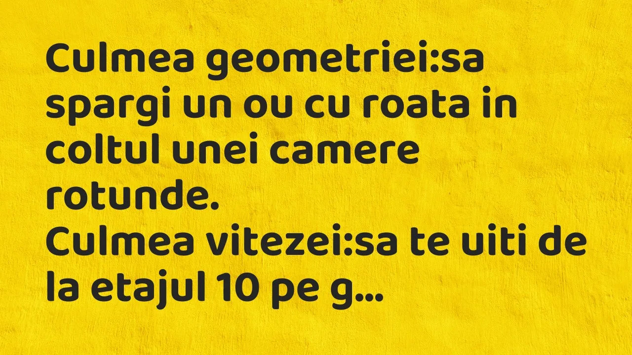 Banc: Culmea geometriei:sa spargi un ou cu roata in coltul unei camere…