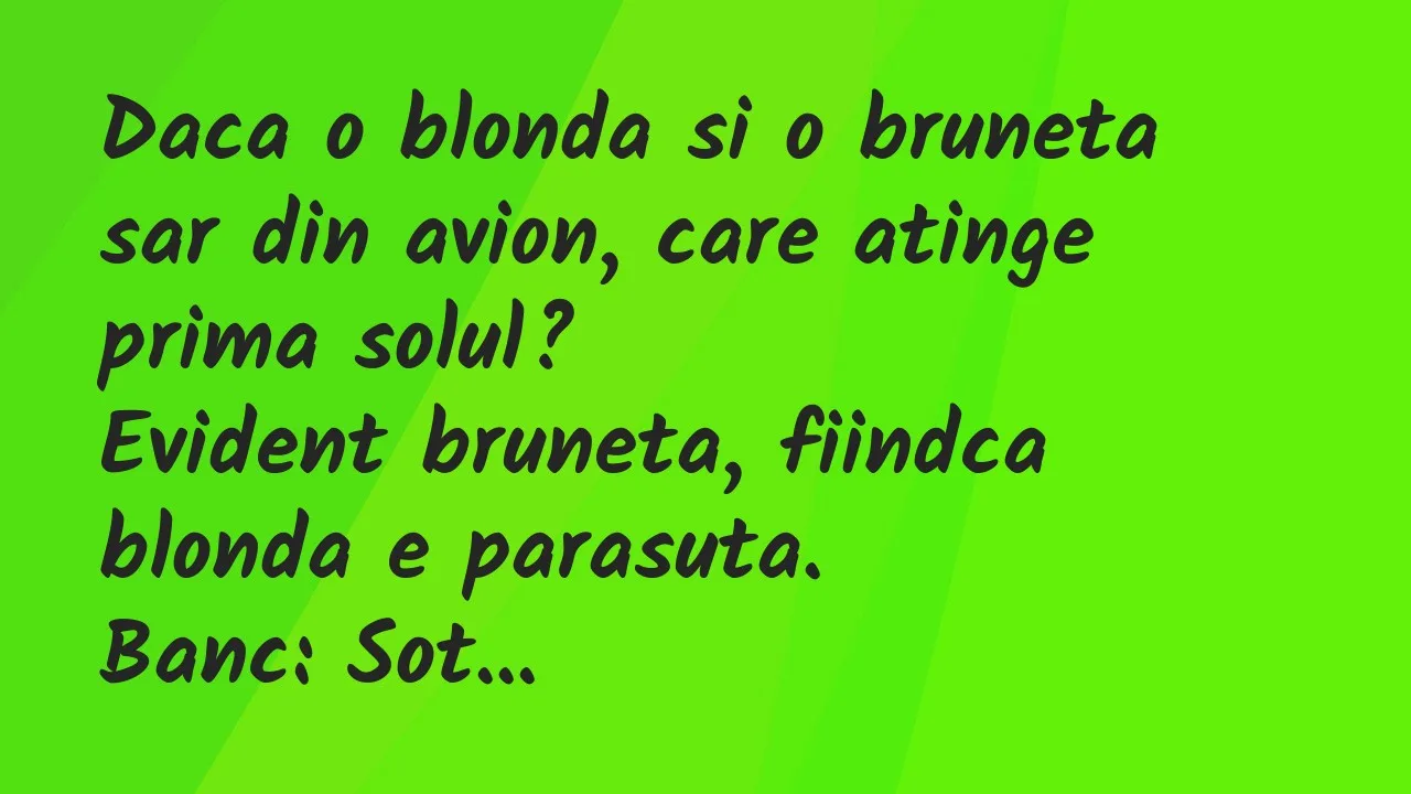 Banc: Daca o blonda si o bruneta sar din avion, care atinge prima solul?