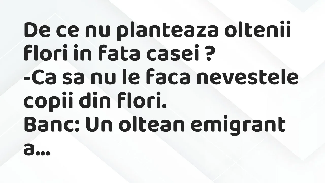 Banc: De ce nu planteaza oltenii flori in fata casei…