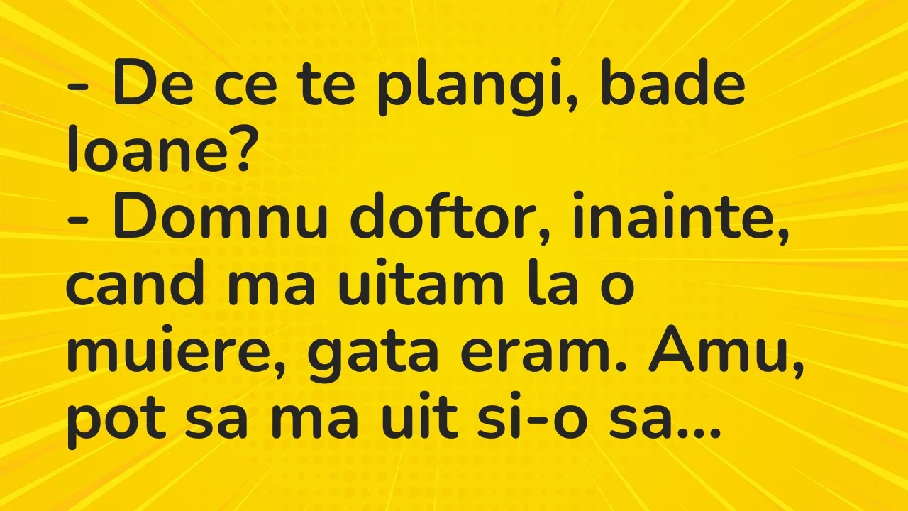 Banc: De ce te plangi, bade Ioane?