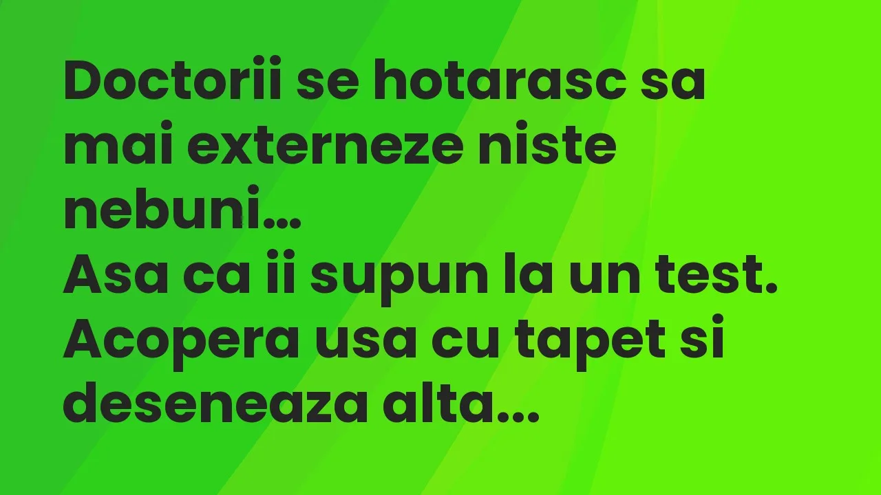 Banc: Doctorii se hotarasc sa mai externeze niste nebuni. Asa ca ii supun la…