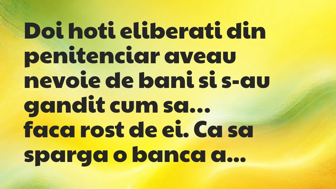 Banc: Doi hoti eliberati din penitenciar aveau nevoie de bani si s-au gandit…