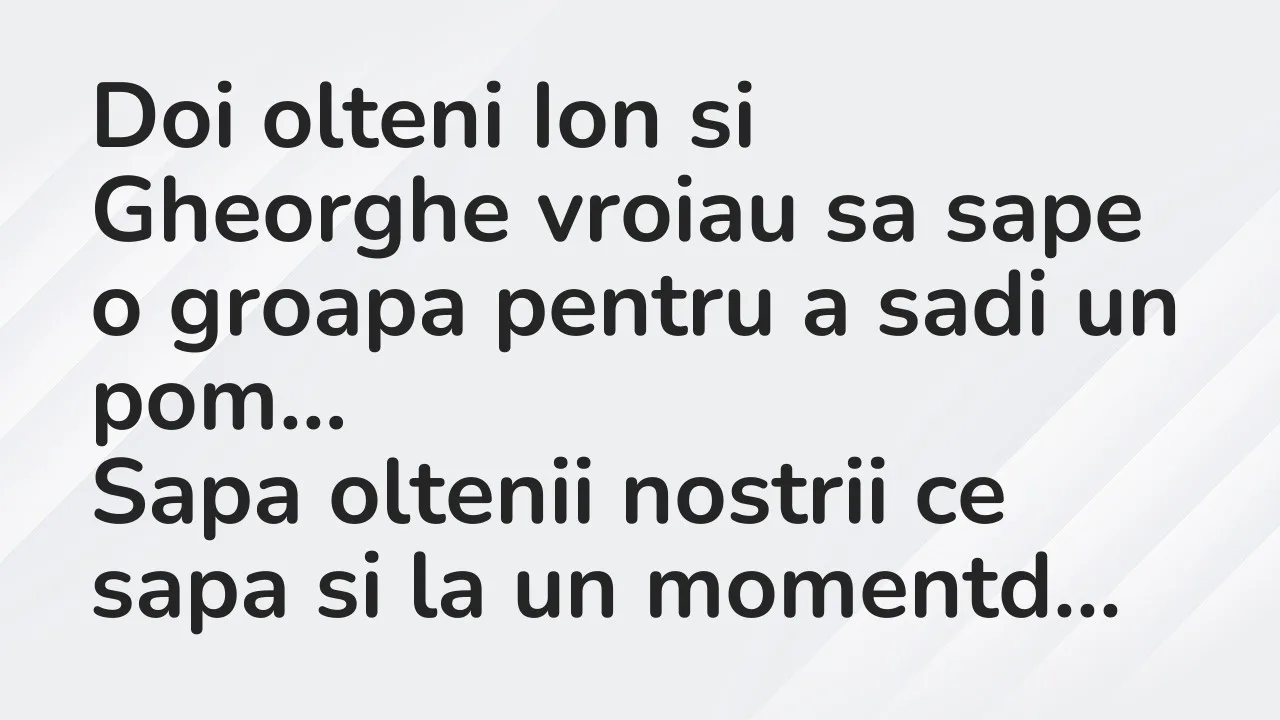 Banc: Doi olteni Ion si Gheorghe vroiau sa sape o groapa pentru a sadi un pom…