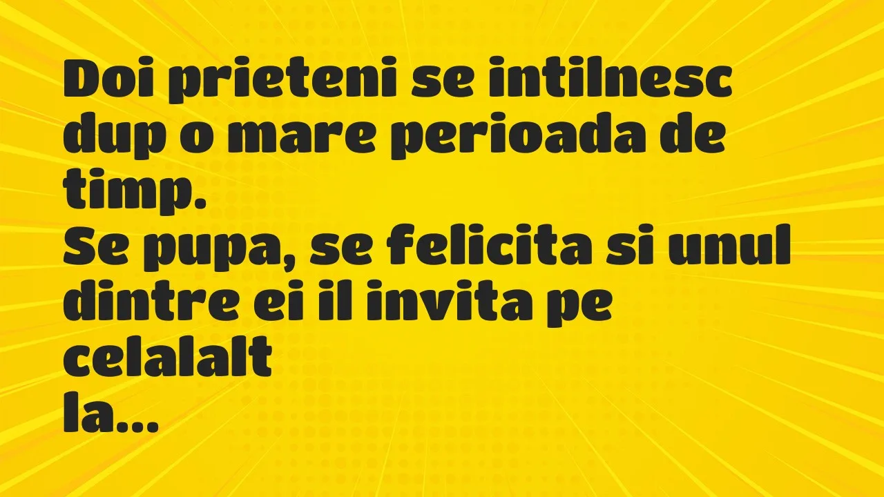 Banc: Doi prieteni se intilnesc dup o mare perioada de timp…