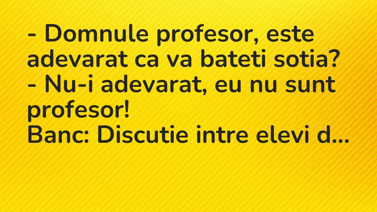 Banc: Domnule profesor, este adevarat ca va bateti sotia?