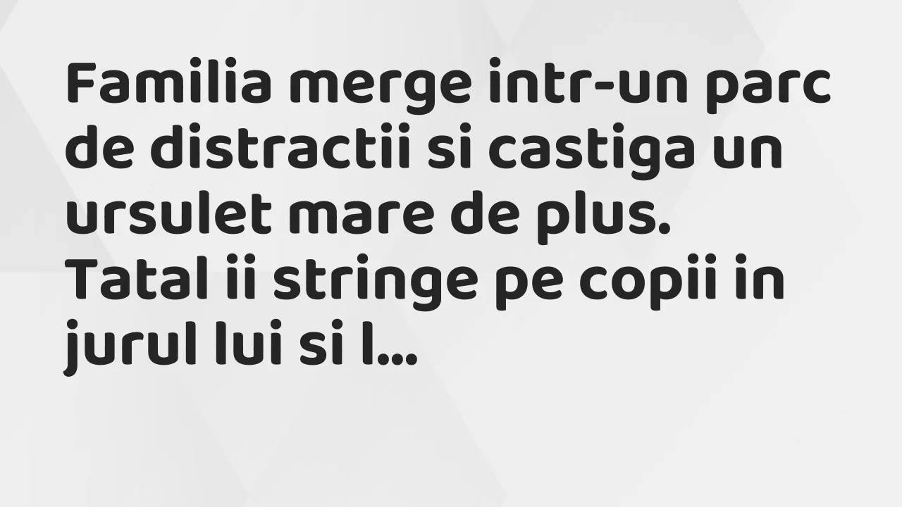 Banc: Familia merge intr-un parc de distractii si castiga un ursulet mare…
