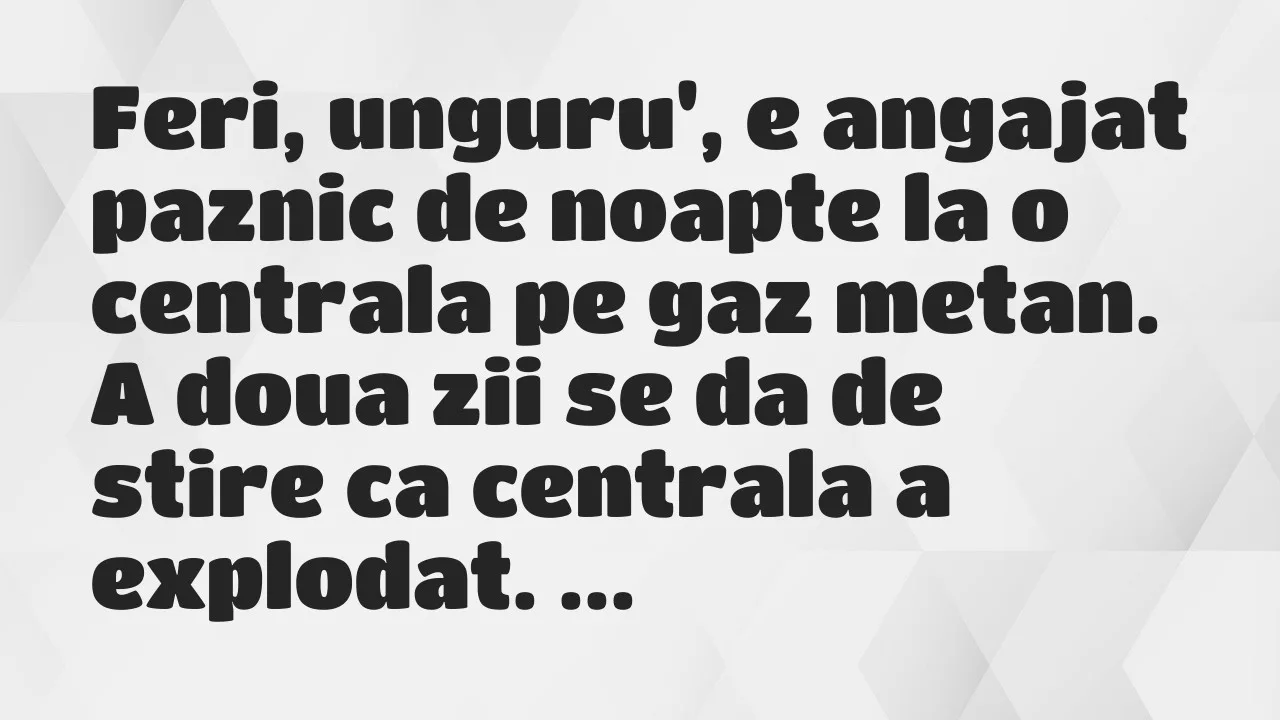 Banc: Feri, unguru’, e angajat paznic de noapte la o centrala pe gaz metan…