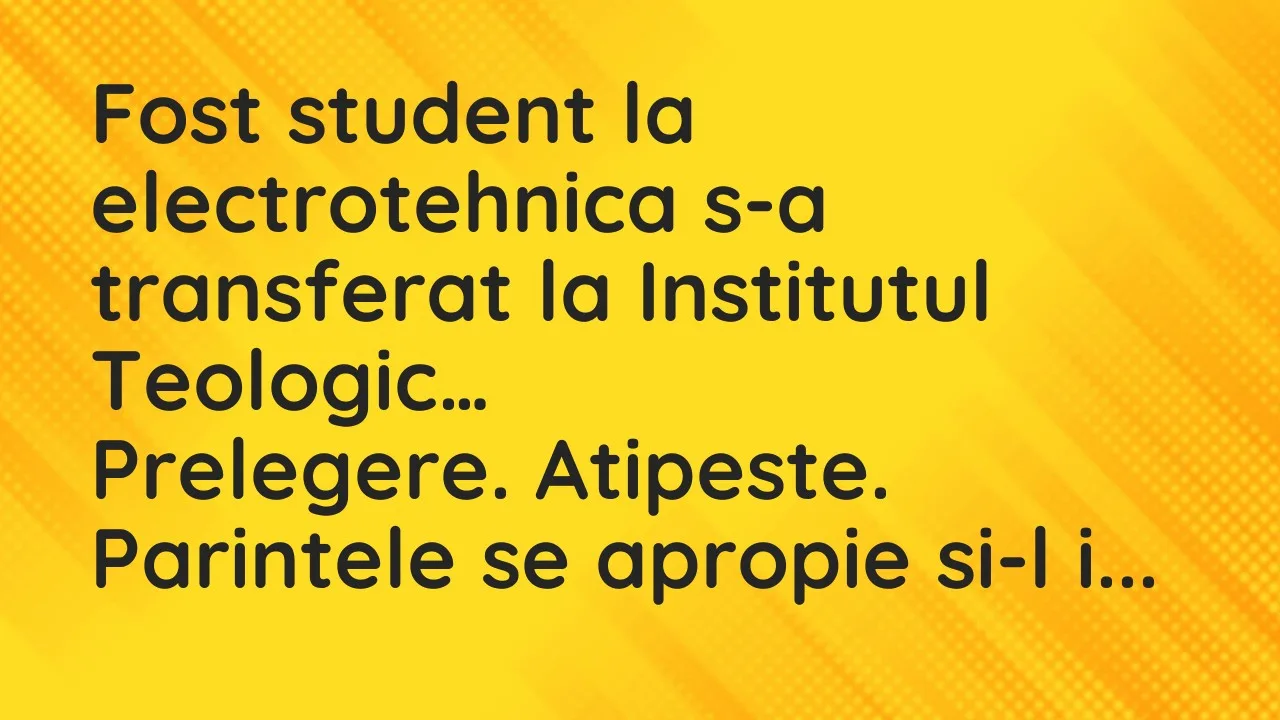 Banc: Fost student la electrotehnica s-a transferat la Institutul Teologic…