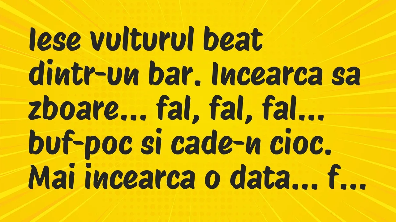 Banc: Iese vulturul beat dintr-un bar. Incearca sa zboare… fal, fal, fal…