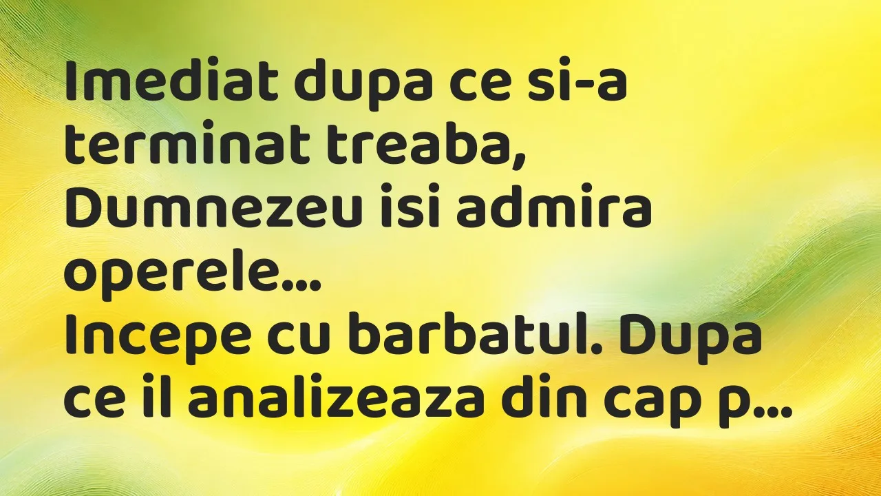 Banc: Imediat dupa ce si-a terminat treaba, Dumnezeu isi admira operele…